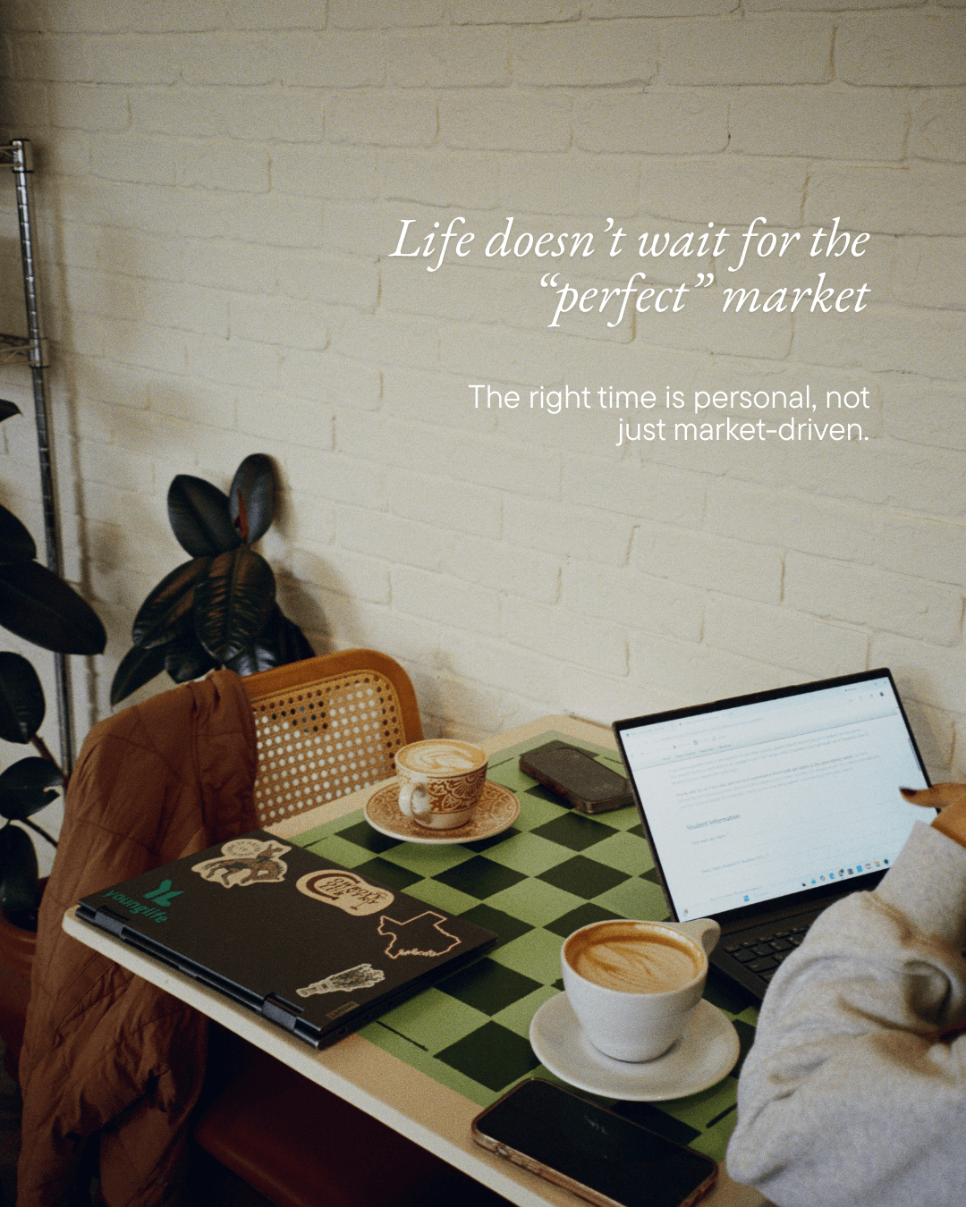 Life doesn't wait for the perfect market